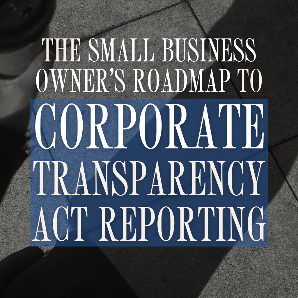 The Small Business Owner’s Roadmap to Corporate Transparency Act Reporting